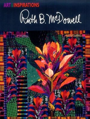 Art and Inspirations: Ruth B. McDowell by Ruth B. McDowell