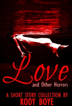Love and Other Horrors by Kody Boye