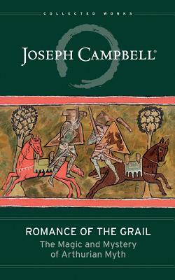 Romance of the Grail: The Magic and Mystery of Arthurian Myth by Joseph Campbell