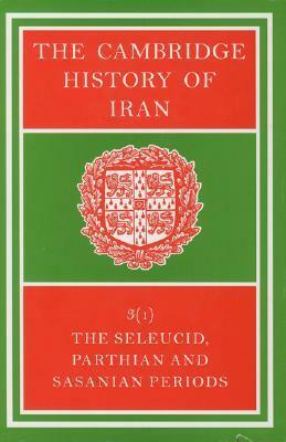 The Cambridge History of Iran, Volume 3, Part 1: The Seleucid, Parthian and Sasanid Periods by E. Yarshater