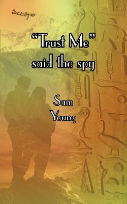 Trust Me Said the Spy by Sam Young