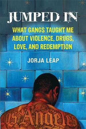 Jumped In: What Gangs Taught Me about Violence, Drugs, Love, and Redemption by Jorja Leap