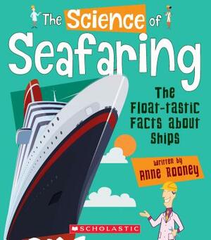 The Science of Seafaring: The Float-Tastic Facts about Ships (the Science of Engineering) by Anne Rooney