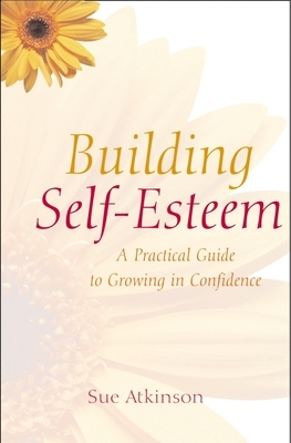 Building Self-Esteem: A Practical Guide to Growing in Confidence by Sue Atkinson