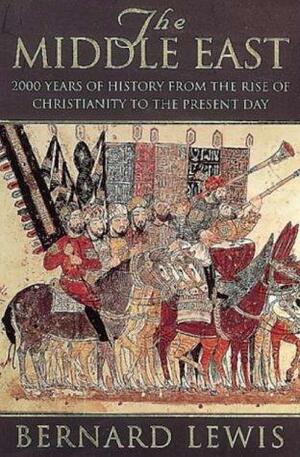 The Middle East: 2000 Years Of History From The Birth Of Christia: 2000 Years of History from the Rise of Christianity to the Present Day by Bernard Lewis