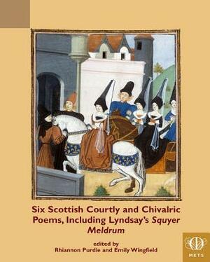 Six Scottish Courtly and Chivalric Poems, Including Lyndsay's Squyer Meldrum by 