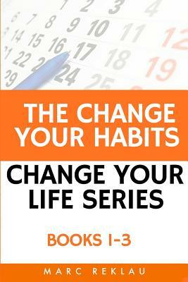 The Change Your Habits, Change Your Life Series: Books 1-3 by Marc Reklau
