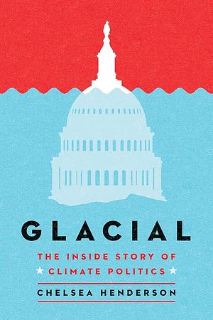 Glacial: The Inside Story of Climate Politics by Chelsea Henderson