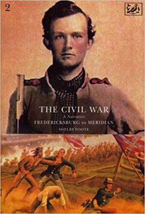 The Civil War: A Narrative: Fredericksburg to Meridian, Volume 2 by Shelby Foote
