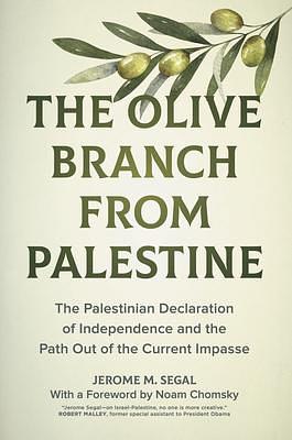Olive Branch from Palestine: The Palestinian Declaration of Independence and the Path Out of the Current Impasse by Jerome M. Segal, Jerome M. Segal, Noam Chomsky