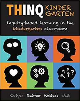 THINQ Kindergarten: Inquiry-based learning in the kindergarten classroom by Deb Watters, Joan Reimer, Jill Colyer, Jennifer Watt