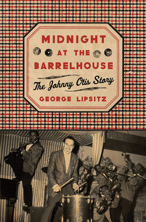 Midnight At The Barrelhouse: The Johnny Otis Story by George Lipsitz