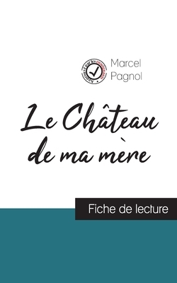 Le Château de ma mère de Marcel Pagnol (fiche de lecture et analyse complète de l'oeuvre) by Marcel Pagnol