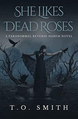 She Likes Dead Roses by T.O. Smith