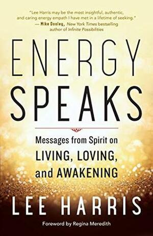 Energy Speaks: Messages from Spirit on Living, Loving, and Awakening by Regina Meredith, Lee Harris