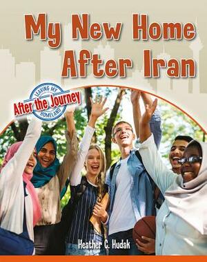 My New Home After Iran by Heather C. Hudak