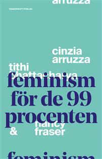 Feminism för de 99 procenten by Nancy Fraser, Tithi Bhattacharya, Cinzia Arruzza