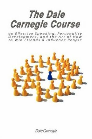 The Dale Carnegie Course on Effective Speaking, Personality Development, and the Art of How to Win Friends & Influence People by Dale Carnegie