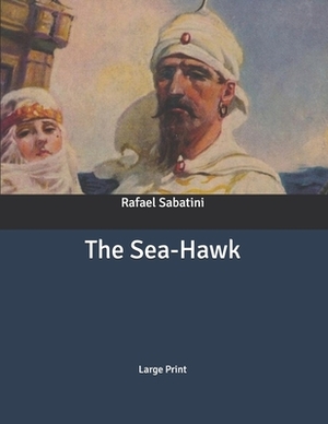 The Sea-Hawk: Large Print by Rafael Sabatini