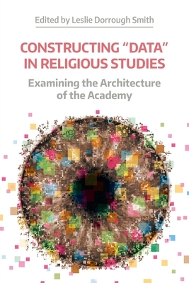 Constructing 'data' in Religious Studies: Examining the Architecture of the Academy by 