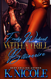 Freaky Weekend With A Trill Billionaire by K. Nicole