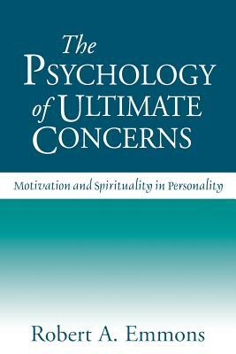 The Psychology of Ultimate Concerns: Motivation and Spirituality in Personality by Robert A. Emmons