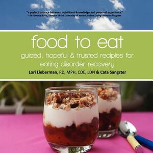 Food to Eat: guided, hopeful and trusted recipes for eating disorder recovery by Cate Sangster, Rd Cde Mph Ldn Lori Lieberman