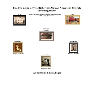 The Evolution of the Historical African American Church: Unearthing History by Shay Moore, Lisa Logan