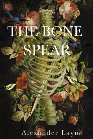 The Bone Spear by Alexander Layne