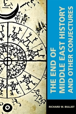 The End of Middle East History and Other Conjectures by Richard W. Bulliet