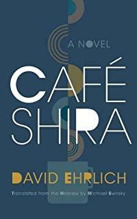 Café Shira: A Novel by David Ehrlich