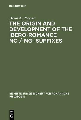 The Origin and Development of the Ibero-Romance -nc-/-ng- Suffixes by David a. Pharies