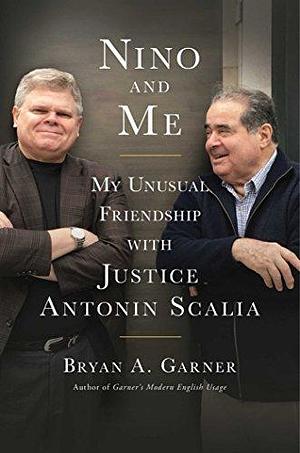 Nino and Me: An Intimate Portrait of Scalia's Last Years by Bryan Garner, Bryan Garner