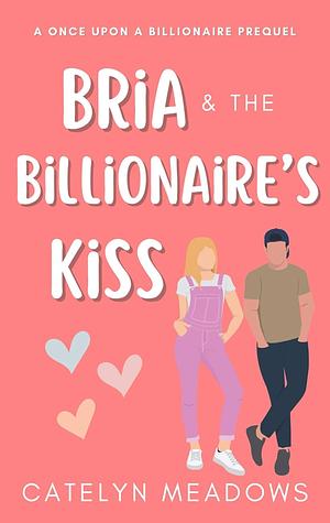 Bria and the Billionaire's Kiss by Catelyn Meadows