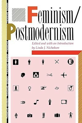 Feminism/Postmodernism by Nancy Fraser, Susan Bordo, Andreas Huyssen, Donna J. Haraway, Judith Butler, Sandra Harding, Linda J. Nicholson, Nancy Hartsock, Jane Flax, Christine Di Stefano, Iris Marion Young, Elspeth Probyn, Anna Yeatman, Seyla Banhabib