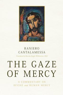 The Gaze of Mercy: A Commentary on Divine and Human Mercy by Raniero Cantalamessa