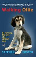 Walking Ollie: Winning the Love of a Difficult Dog by Stephen Foster, Stephen Foster, THE ESTATE OF STEPHEN FOSTER