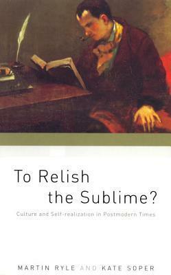 To Relish the Sublime?: Culture and Self-Realization in Postmodern Times by Kate Soper, Martin Ryle