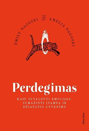 Perdegimas: kaip suvaldyti emocijas, sumažinti įtampą ir džiaugtis gyvenimu by Amelia Nagoski, Emily Nagoski