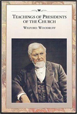 Teachings of Presidents of the Church: Wilford Woodruff by Wilford Woodruff, The Church of Jesus Christ of Latter-day Saints