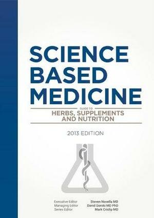 Science-Based Medicine Guide to Herbs, Supplements and Nutrition by Mark Crislip, David Gorski, Steven Novella