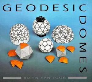 Geodesic Domes: Demonstrated and explained with cut-out models by Borin Van Loon