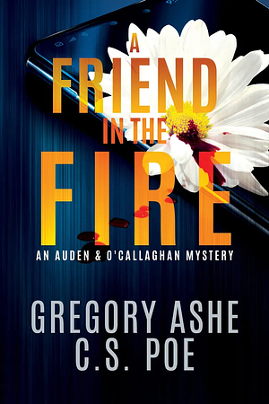 A Friend in the Fire by Gregory Ashe, C.S. Poe