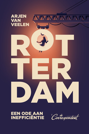 Rotterdam: een ode aan inefficiëntie by Arjen van Veelen