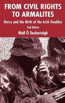 From Civil Rights to Armalites: Derry and the Birth of the Irish Troubles by Niall O. Dochartaigh