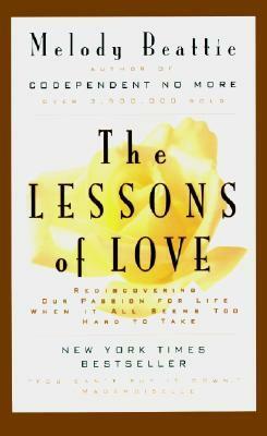 The Lessons of Love: Rediscovering Our Passion for Life When It All Seems Too Hard to Take by Melody Beattie