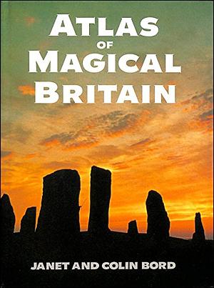 Atlas of Magical Britain by Janet Bord, Colin Bord