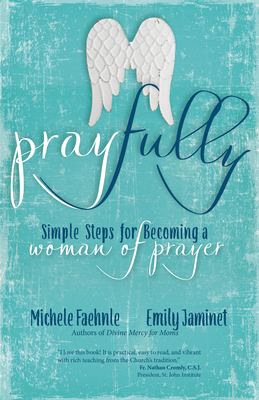 Pray Fully: Simple Steps for Becoming a Woman of Prayer by Emily Jaminet, Michele Faehnle