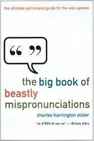 The Big Book of Beastly Mispronunciations: The Ultimate Opinionated Guide for the Well-Spoken by Charles Harrington Elster