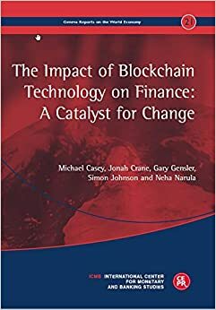 The Impact of Blockchain Technology on Finance: A Catalyst for Change (Geneva Reports on the World Economy) by Michael Casey, Simon Johnson, Neha Narula, Gary Gensler, Jonah Crane